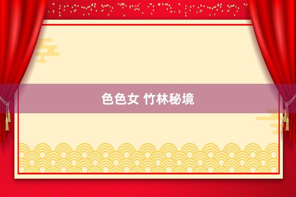 色色女 竹林秘境